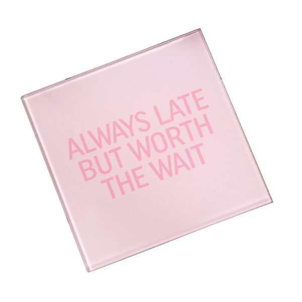 Always Late But Worth The Wait Glass Coasters